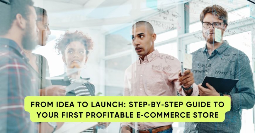 From Idea to Launch: Step‑by‑Step Guide to Your First Profitable E‑Commerce Store