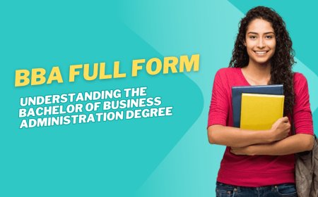BBA Full Form: Understanding the Bachelor of Business Administration Degree