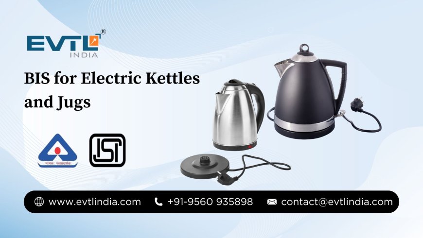 BIS for Electric Kettles and Jugs: A Simple Guide to Safe and Quality Appliances