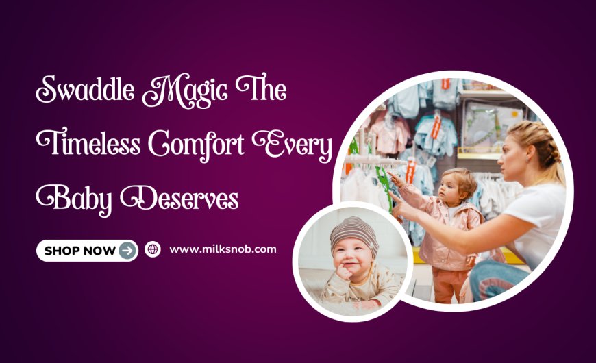 Swaddle Magic The Timeless Comfort Every Baby Deserves