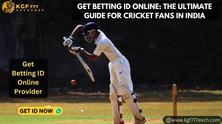 Get Betting ID Online: The Ultimate Guide for Cricket Fans in India