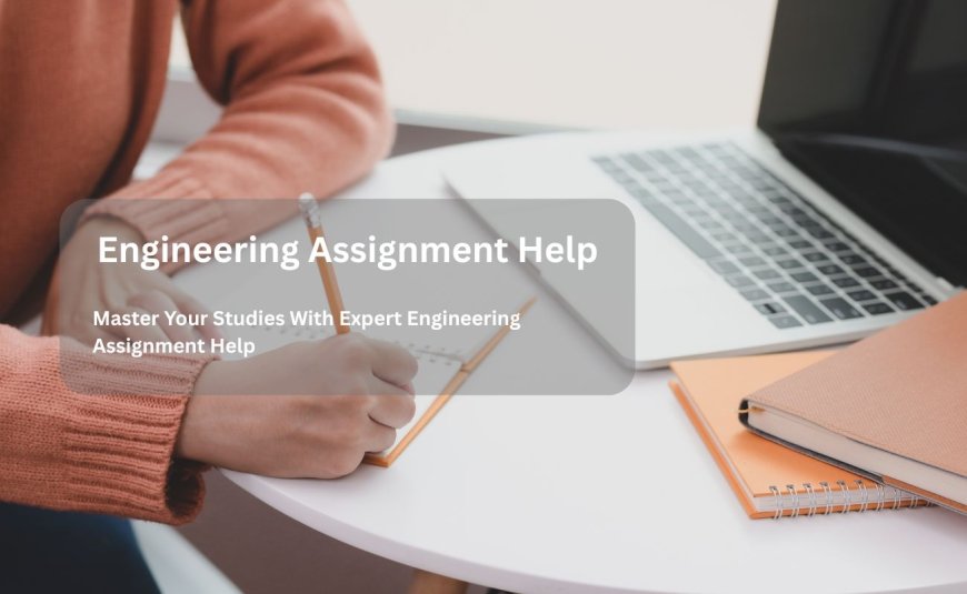 Master Your Studies With Expert Engineering Assignment Help