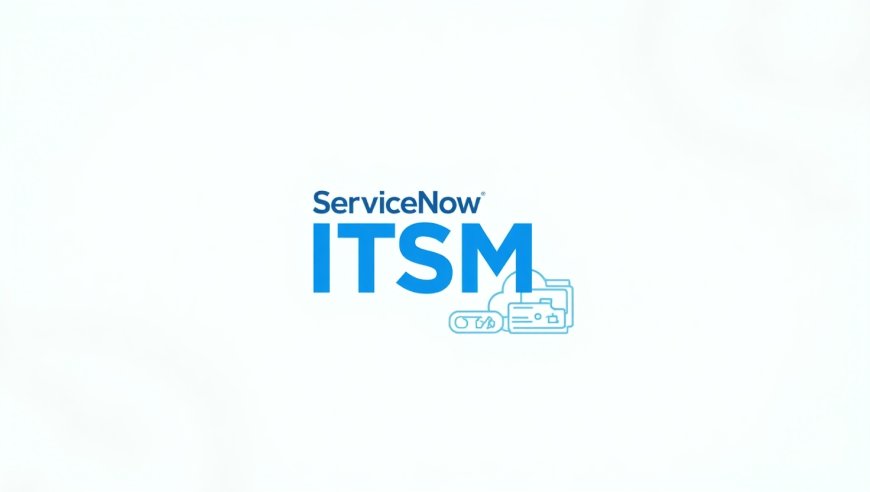 What Is ServiceNow ITSM? Everything You Should Know in 2025