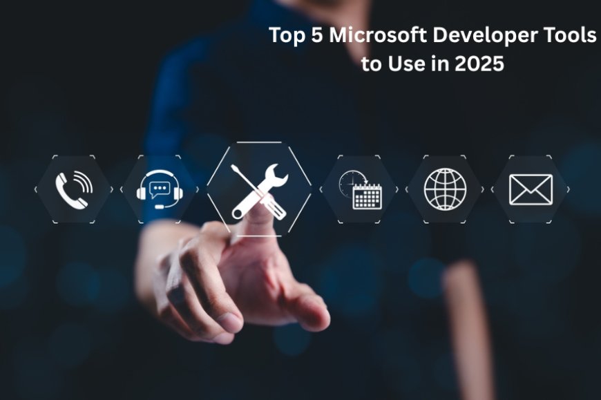 Top 5 Microsoft Developer Tools to Use in 2025