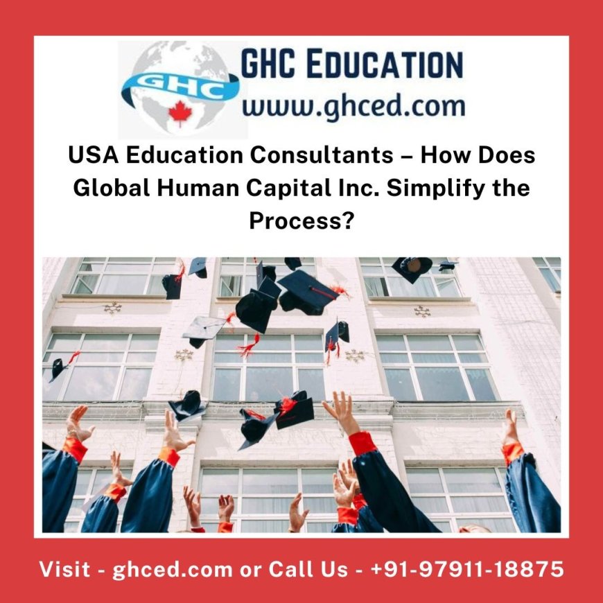 USA Education Consultants – How Does Global Human Capital Inc. Simplify the Process?