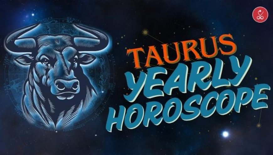 Taurus Yearly Horoscope 2025: Growth, Balance & Stability
