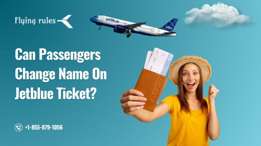 Can Passengers Change Name On Jetblue Ticket?