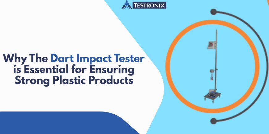Why The Dart Impact Tester is Essential for Ensuring Strong Plastic Products