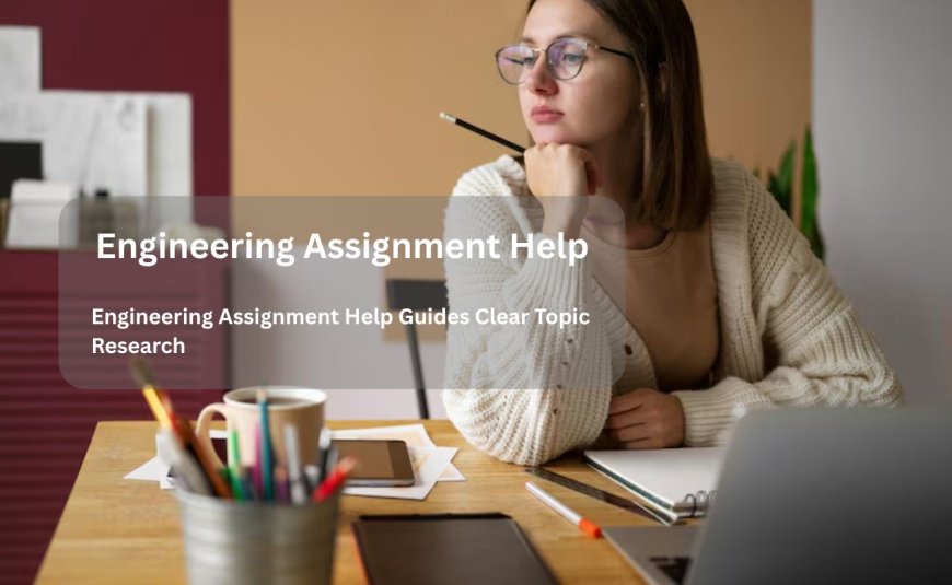 Engineering Assignment Help Guides Clear Topic Research