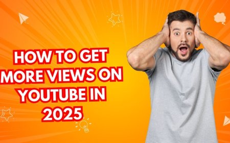 How to Get More Views on YouTube in 2025
