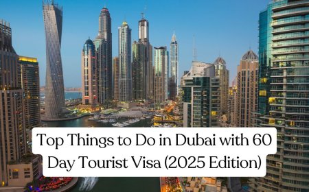 Top Things to Do in Dubai with 60 Day Tourist Visa (2025 Edition)