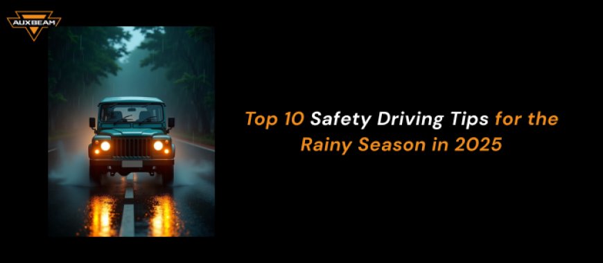 Top 10 Safety Driving Tips During the Rainy Season
