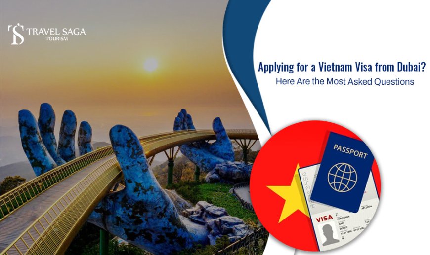 Applying For A Vietnam Visa From Dubai? Here Are The Most Asked Questions