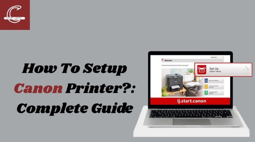 How to Setup Canon Printer?: Complete Guide
