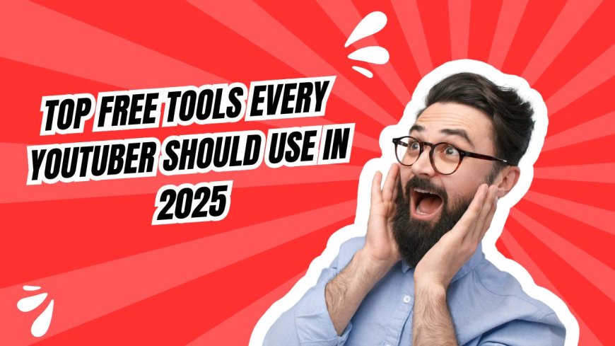 Top Free Tools Every YouTuber Should Use in 2025