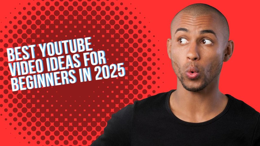 Best YouTube Video Ideas for Beginners in 2025
