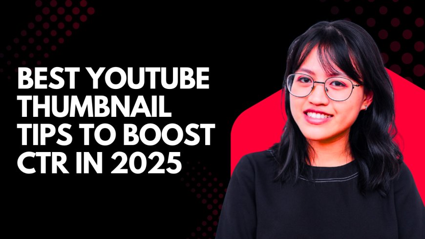 Best YouTube Thumbnail Tips to Boost CTR in 2025