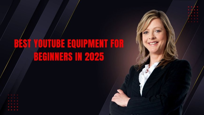 Best YouTube Equipment for Beginners in 2025