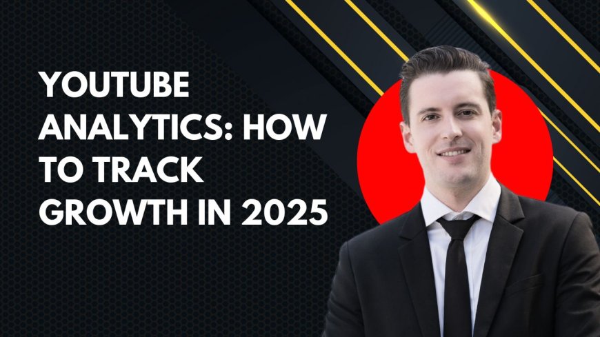 YouTube Analytics: How to Track Growth in 2025