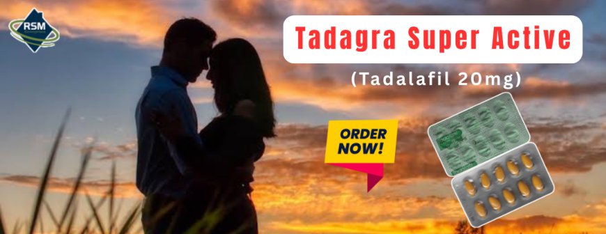 Tadagra Super Active For a Healthy Sexual Lifestyle |Discount 50%
