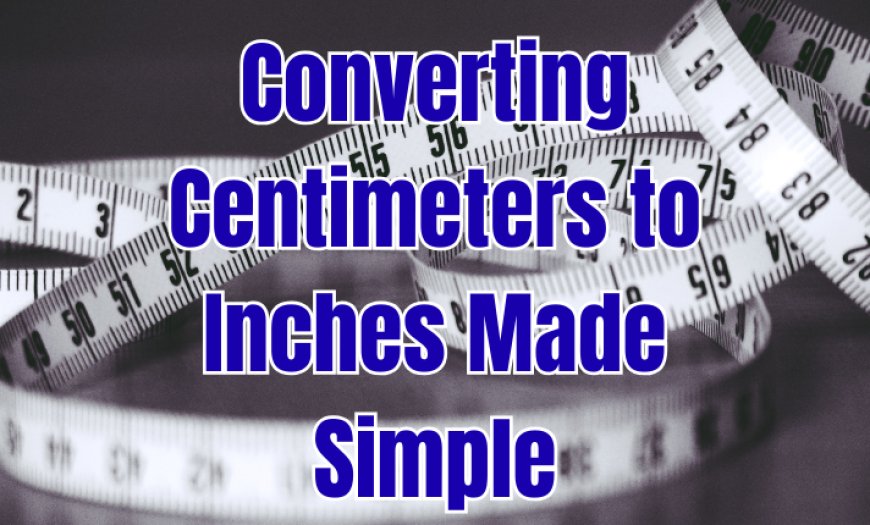 Converting Centimeters to Inches Made Simple