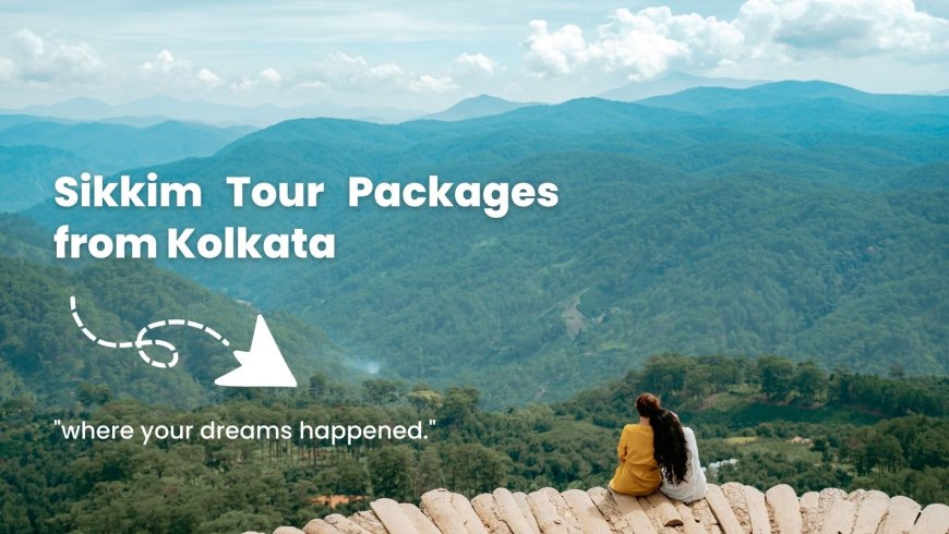 Discover the Magic of the Hills with a Sikkim Tour Package from Kolkata