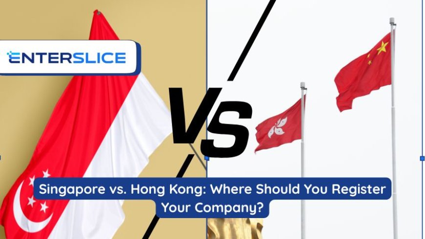 Singapore vs. Hong Kong: Where Should You Register Your Company?