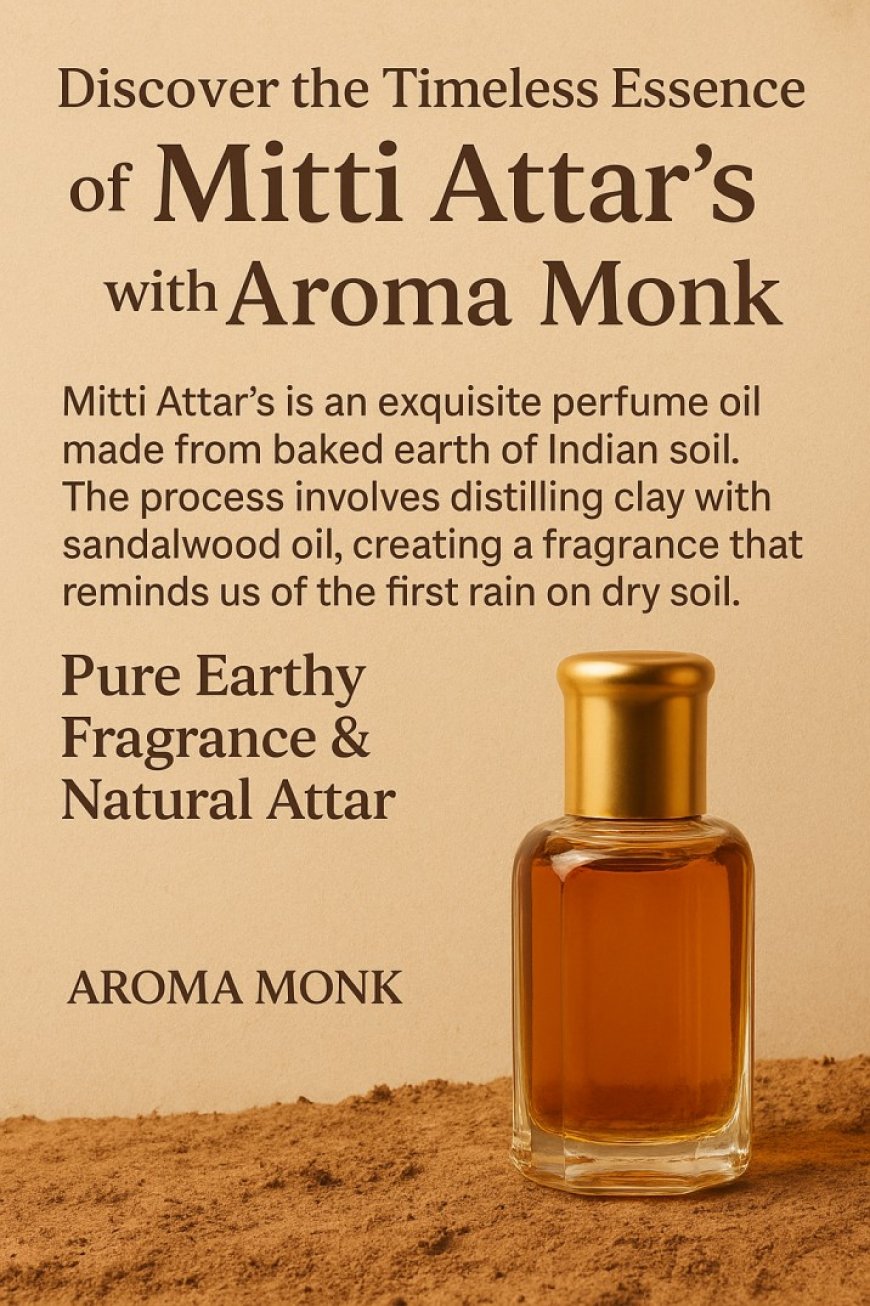 Discover the Timeless Essence of Mitti Attar's with Aroma Monk