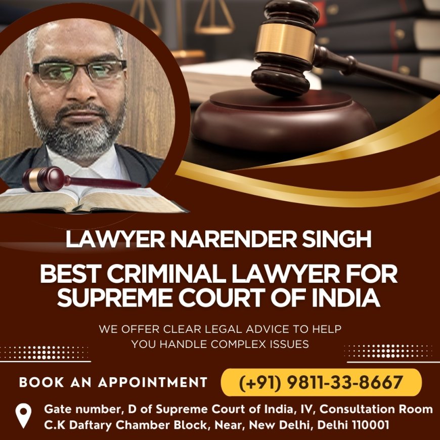 Criminal Lawyer for Supreme Court of India – Lawyer Narender Singh