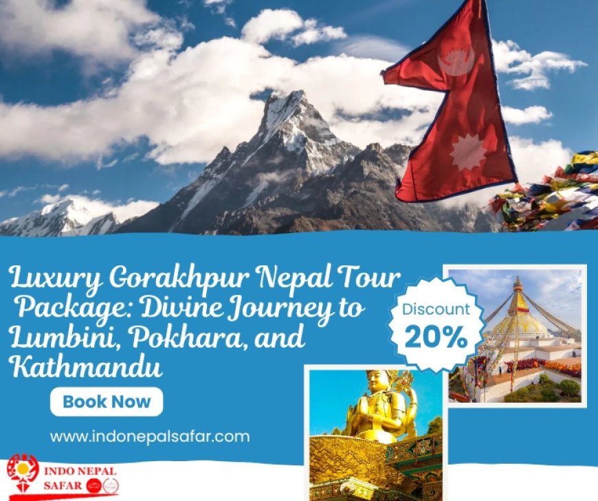 Luxury Gorakhpur Nepal Tour Package: Divine Journey to Lumbini, Pokhara and Kathmandu