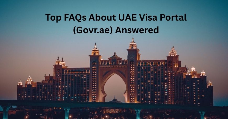 Top FAQs About UAE Visa Portal (Govr.ae) Answered