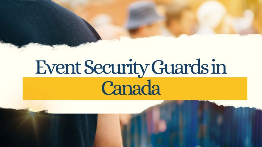 Qualities to Look for When Hiring Event Security Guards in Vancouver