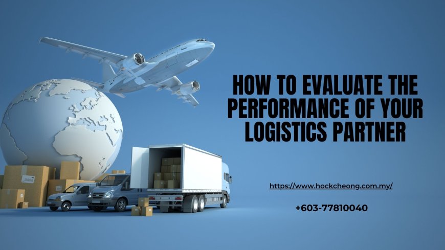 How to Evaluate the Performance of Your Logistics Partner