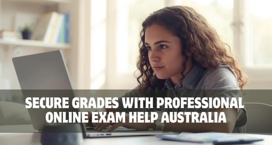 Secure Grades with Professional Online Exam Help Australia