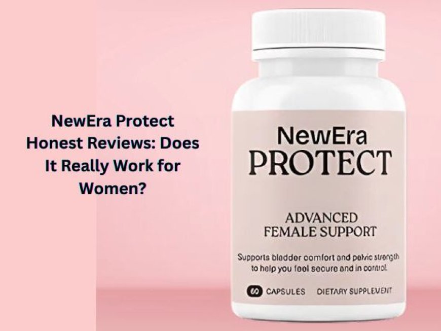 NewEra Protect Honest Reviews: Does It Really Work for Women?