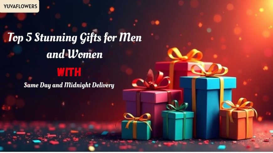 Top 5 Stunning Gifts for Men and Women Online with Same Day and Midnight Delivery in 2025