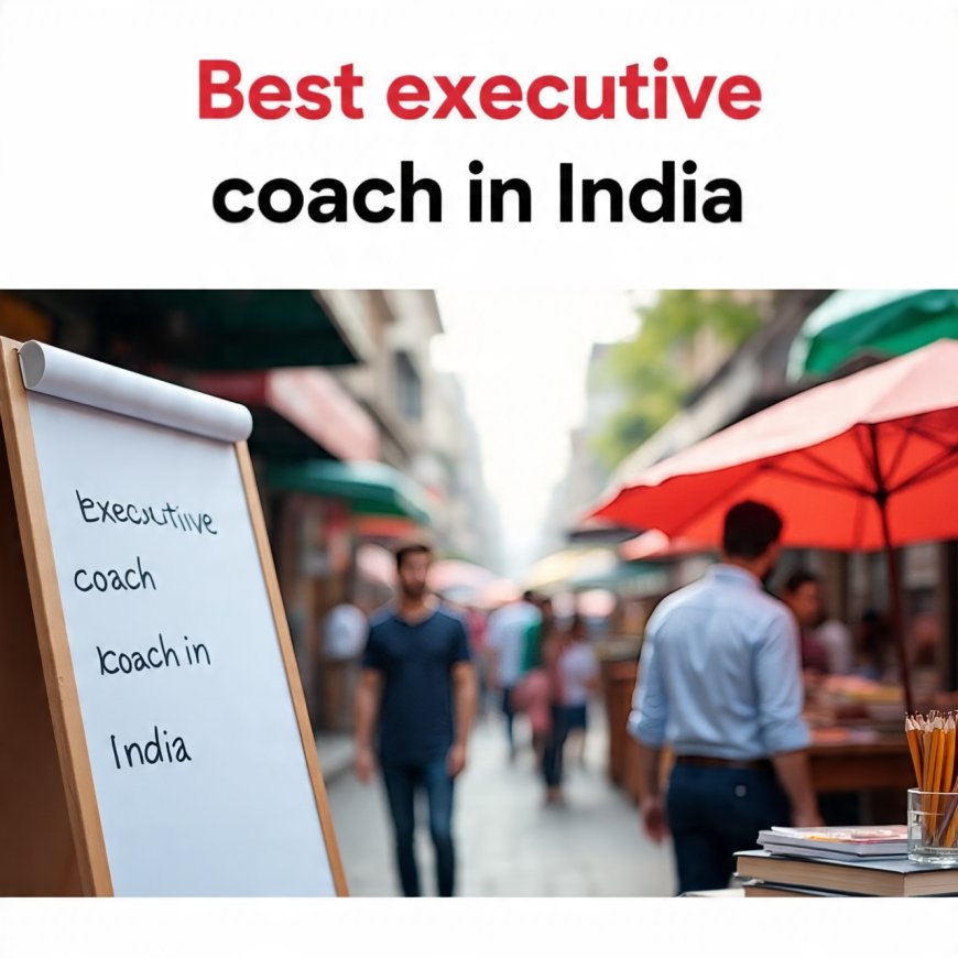 Who is the Best Executive Coach in India & why choose executive coaching?