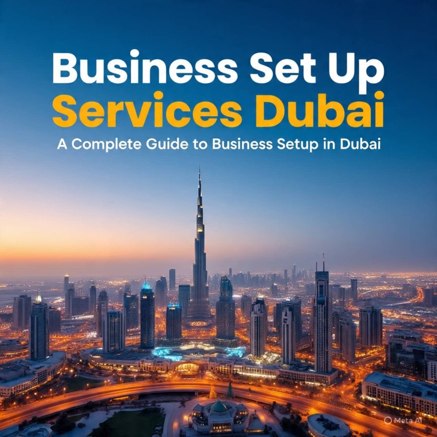 How & from where to Get Business Set Up Services in Dubai?