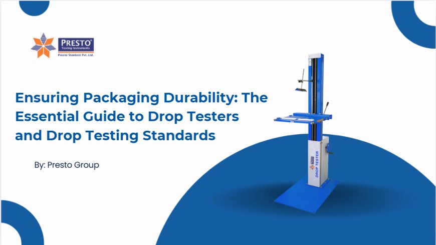 Ensuring Packaging Durability: The Essential Guide to Drop Testers and Drop Testing Standards