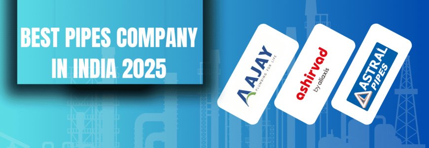 Best Pipes Company in India (2025): Trusted Brands for Plumbing & Infrastructure