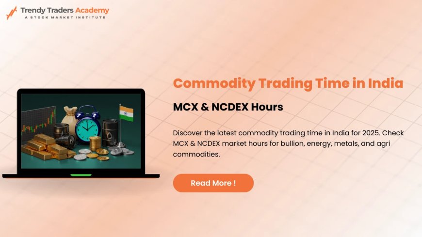 Commodity Trading Time in India Guide 2025