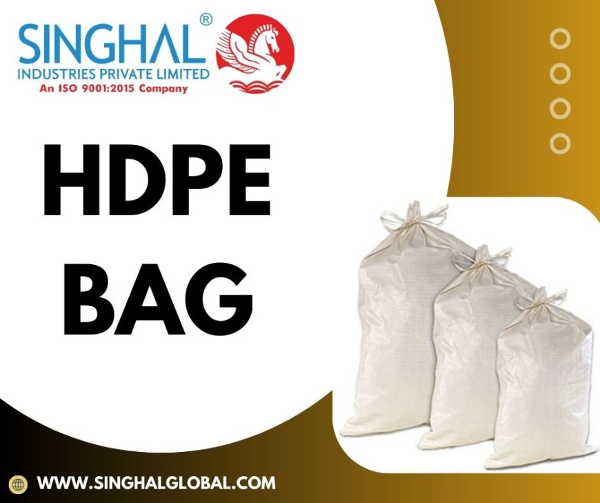 HDPE Bags: Durable, Lightweight, and Eco-Friendly Packaging Solutions