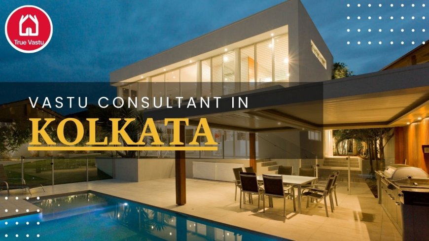 Vastu Consultant in Kolkata – Complete Guide to Positive Living