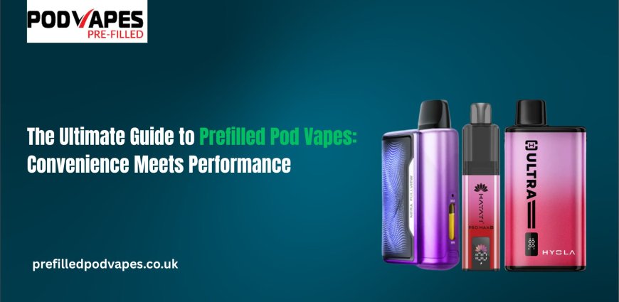 The Ultimate Guide to Prefilled Pod Vapes: Convenience Meets Performance