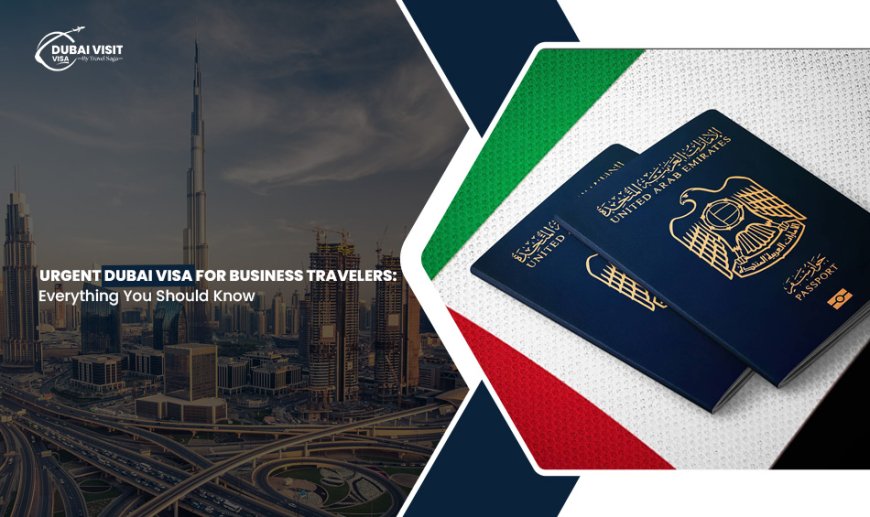 Urgent Dubai Visa For Business Travelers: Everything You Should Know