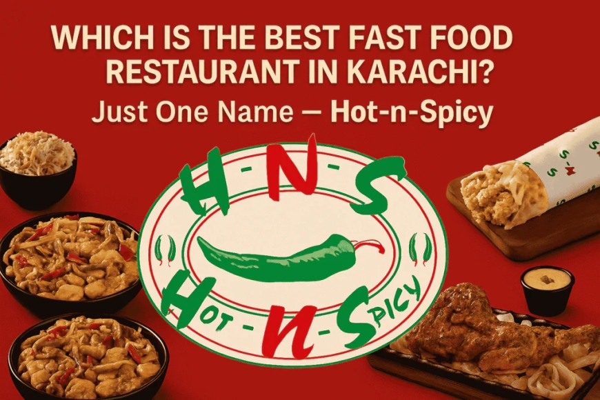Which is the Best Fast Food Restaurant in Karachi? Just One Name – Hot-nspicy