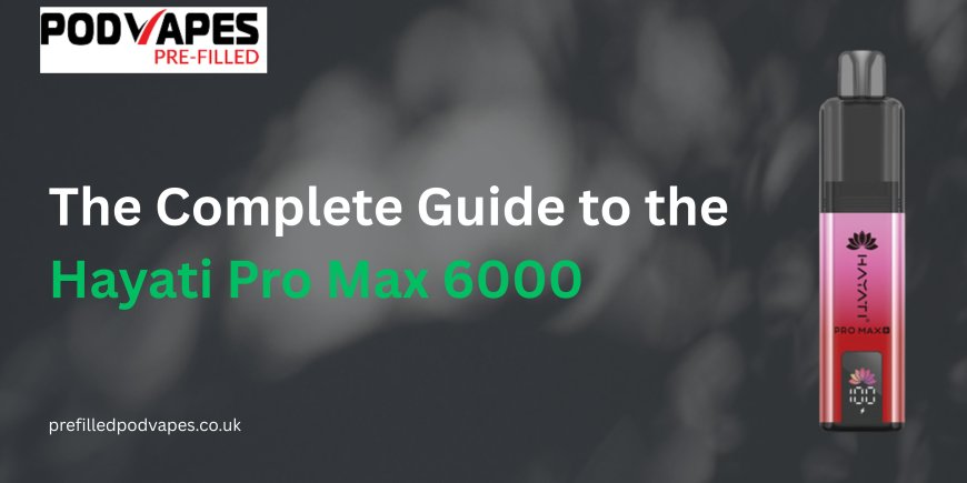 The Complete Guide to the Hayati Pro Max 6000