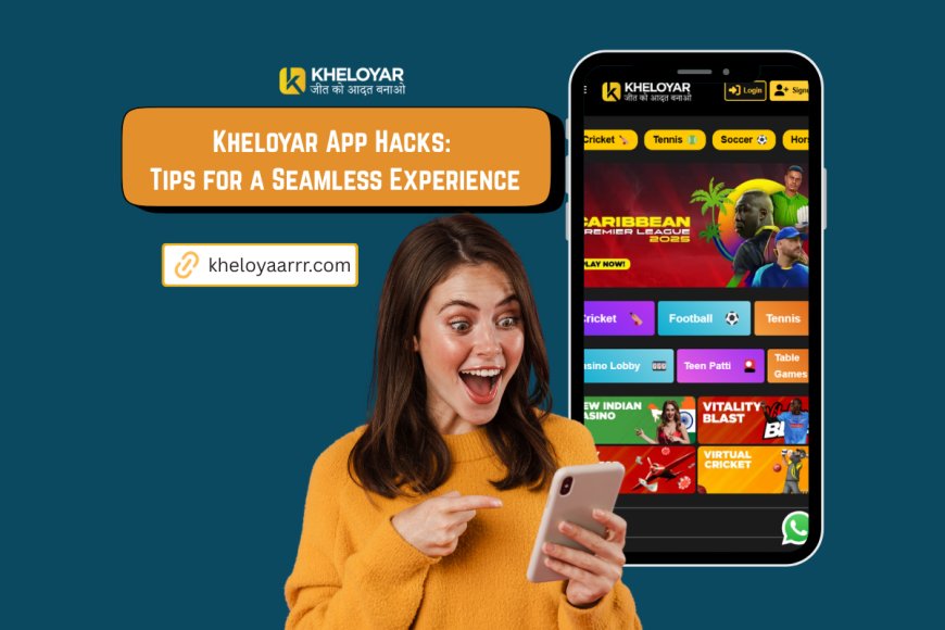 Kheloyar App Hacks: Tips for a Seamless Experience