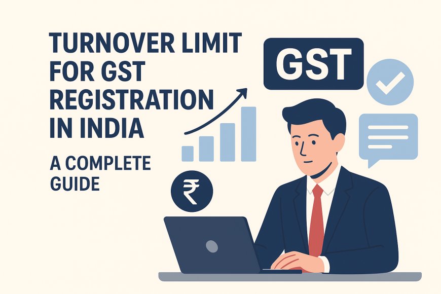 Complete Guide to GST Turnover Limit for Registration