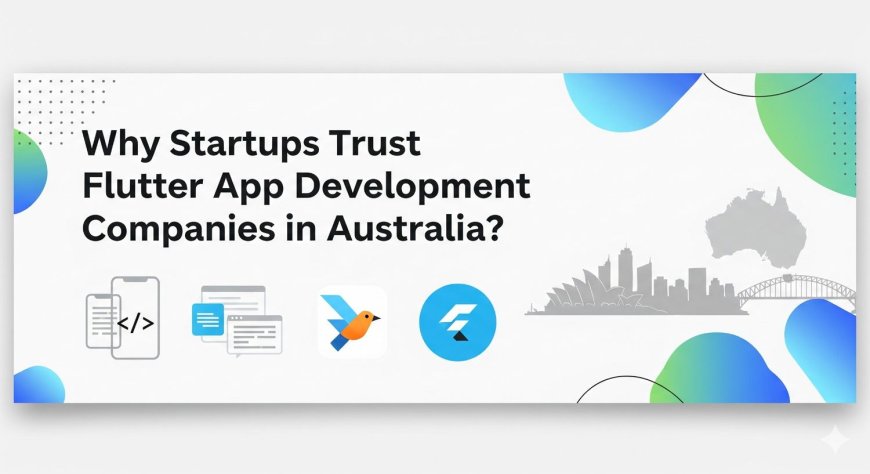 Why Startups Trust Flutter App Development Companies in Australia?